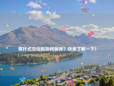 
螺杆式空压机如何保养？快来了解一下！