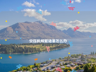 
空压机频繁堵塞怎么办