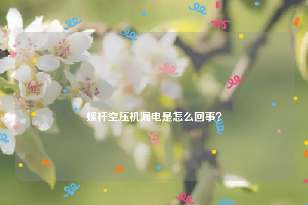 
螺杆空压机漏电是怎么回事？