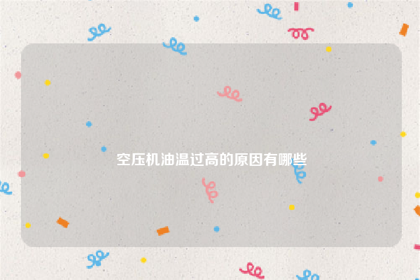 
 空压机油温过高的原因有哪些