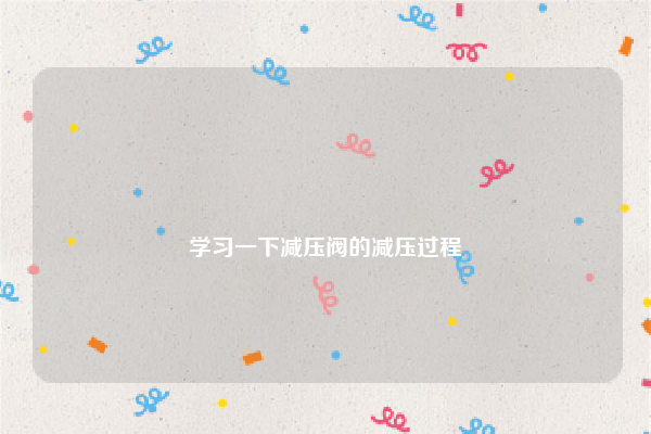 
学习一下减压阀的减压过程